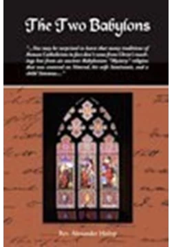 كتاب الأصول الوثنية للكنيسة الكاثوليكية The Two Babylons or the Papal Worship Proved to be the Worship of Nimrod and His Wife