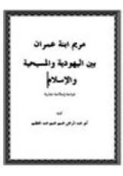 كتاب مريم ابنة عمران بين اليهودية والمسيحية والإسلام دراسة إسلامية مقارنة pdf