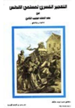 كتاب التهجير القسري لمسلمي الأندلس في عهد الملك فيليب الثاني 1527 1598 م