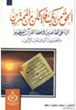 كتاب الحق من ربك فلا تكن من الممترين الرد على الطاعنين في صحة القرآن العظيم والمفسرين آياته بالرأي