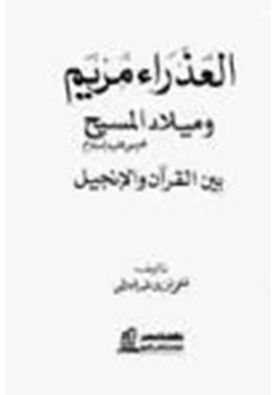 كتاب العذراء مريم ميلاد المسيح عيسى عليهما السلام بين القرآن الإنجيل pdf