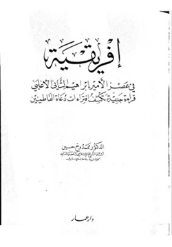 كتاب إفريقية فى عهد الأمير إبراهيم الثانى الأغلبى قراءة جديدة تكشف افتراءات دعاة الفاطميين