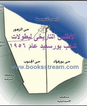 الأطلس التاريخى لبطولات شعب بورسعيد عام 1956