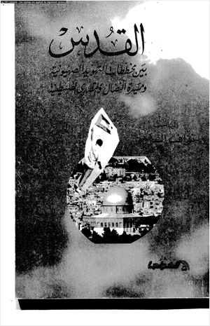 القدس بين مخططات التهويد الصهيونية و مسيرة النضال و التصدى الفلسطينية