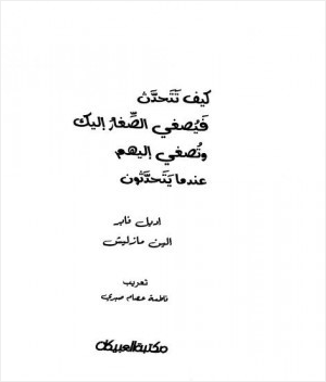 كيف تتحدث فيصغي الصغار إليك وتصغي إليهم عندما يتحدثون