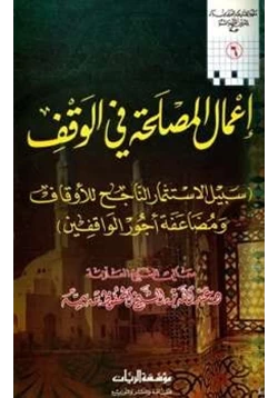 كتاب إعمال المصلحة في الوقف سبيل الاستثمار الناجح للأوقاف ومضاعفة أجور الواقفين