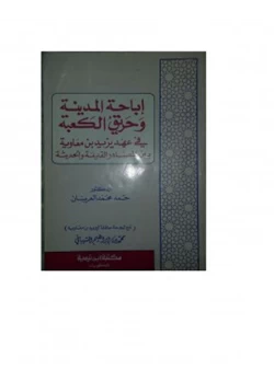 كتاب إباحة المدينة وحريق الكعبة في عهد يزيد بن معاوية بين المصادر القديمة والحديثة