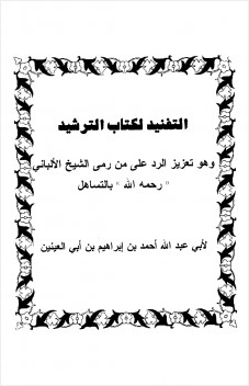 التفنيد لكتاب الترشيد وهو تعزيز الرد على من رمي الشيخ الألباني رحمه الله بالتساهل