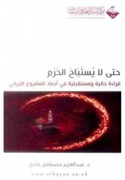 كتاب حتى لا يستباح الحرم قراءة حالية ومستقبلية في أبعاد المشروع الإيراني