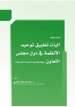 كتاب آليات تطبيق توحيد الأنظمة في دول مجلس التعاون رؤية في ضوء السياسة الشرعية